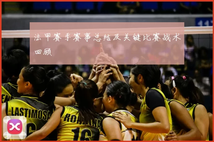 法甲赛季赛事总结及关键比赛战术回顾